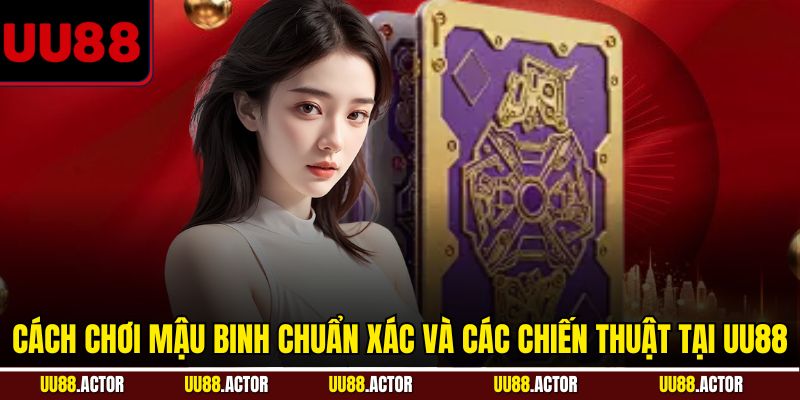 Cách Chơi Mậu Binh Chi Tiết Cho Người Mới Tại UU88 9 Cách chơi mậu binh chuẩn xác và các chiến thuật tại UU88